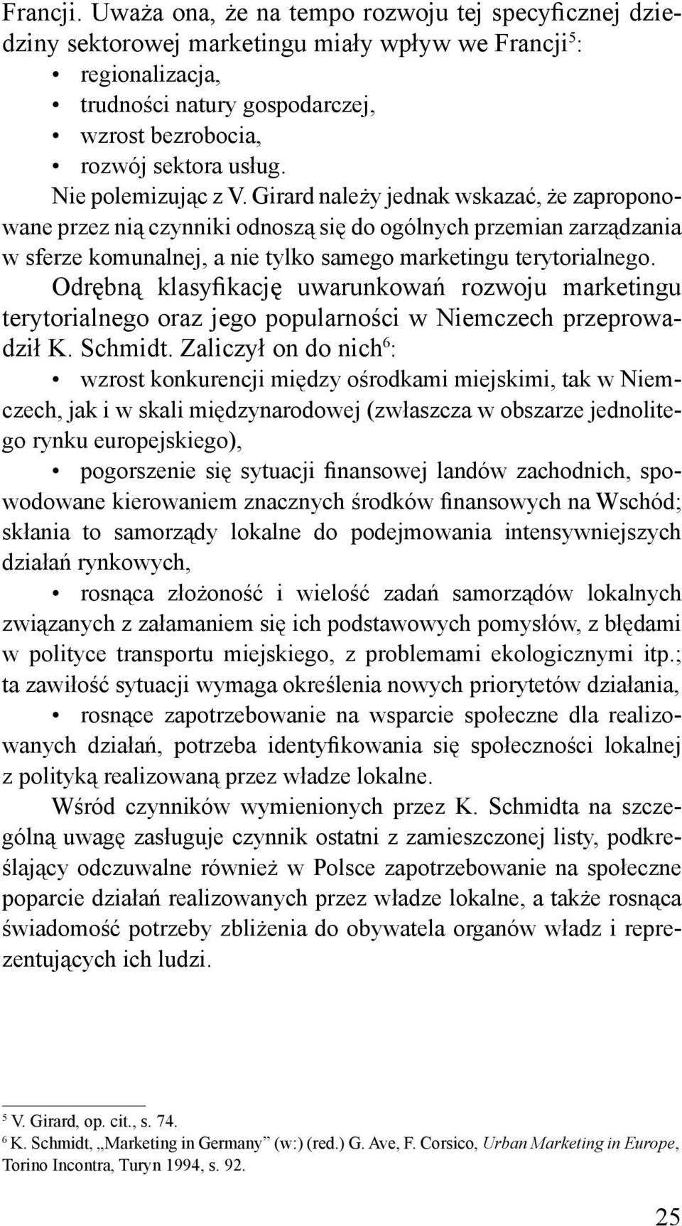 Nie polemizując z V. Girard należy jednak wskazać, że zaproponowane przez nią czynniki odnoszą się do ogólnych przemian zarządzania w sferze komunalnej, a nie tylko samego marketingu terytorialnego.