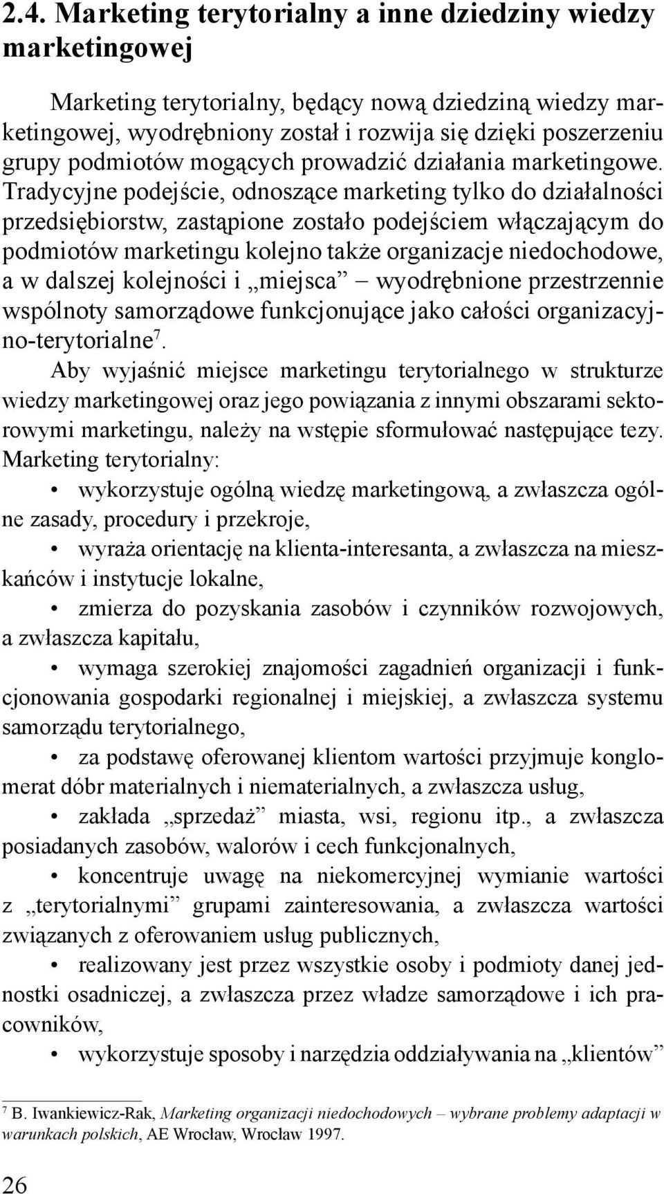 Tradycyjne podejście, odnoszące marketing tylko do działalności przedsiębiorstw, zastąpione zostało podejściem włączającym do podmiotów marketingu kolejno także organizacje niedochodowe, a w dalszej