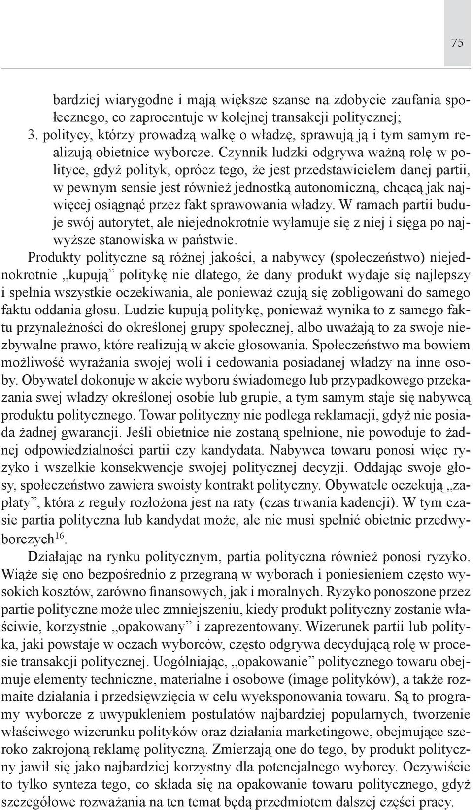 Czynnik ludzki odgrywa ważną rolę w polityce, gdyż polityk, oprócz tego, że jest przedstawicielem danej partii, w pewnym sensie jest również jednostką autonomiczną, chcącą jak najwięcej osiągnąć