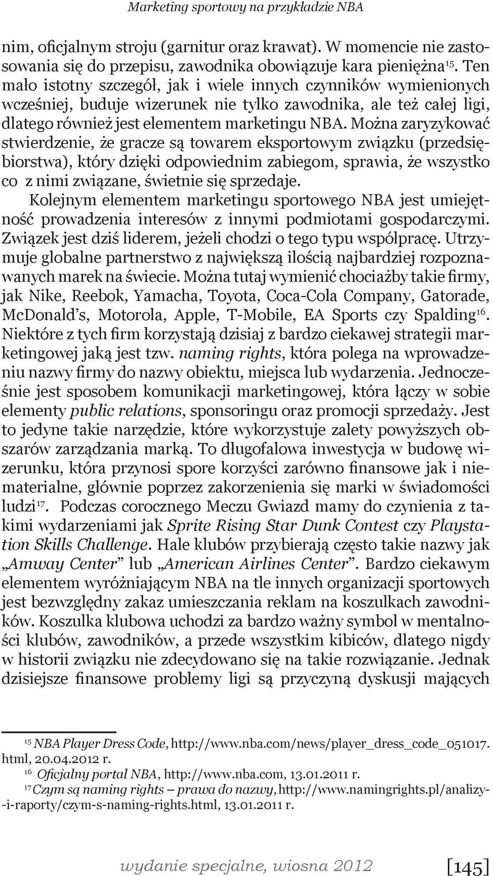 Można zaryzykować stwierdzenie, że gracze są towarem eksportowym związku (przedsiębiorstwa), który dzięki odpowiednim zabiegom, sprawia, że wszystko co z nimi związane, świetnie się sprzedaje.