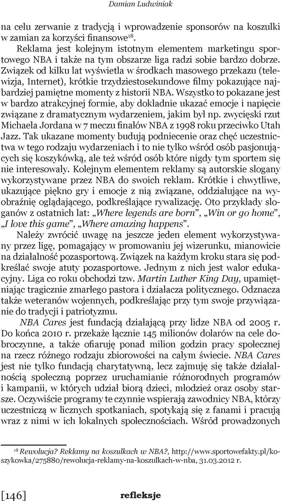 Związek od kilku lat wyświetla w środkach masowego przekazu (telewizja, Internet), krótkie trzydziestosekundowe filmy pokazujące najbardziej pamiętne momenty z historii NBA.