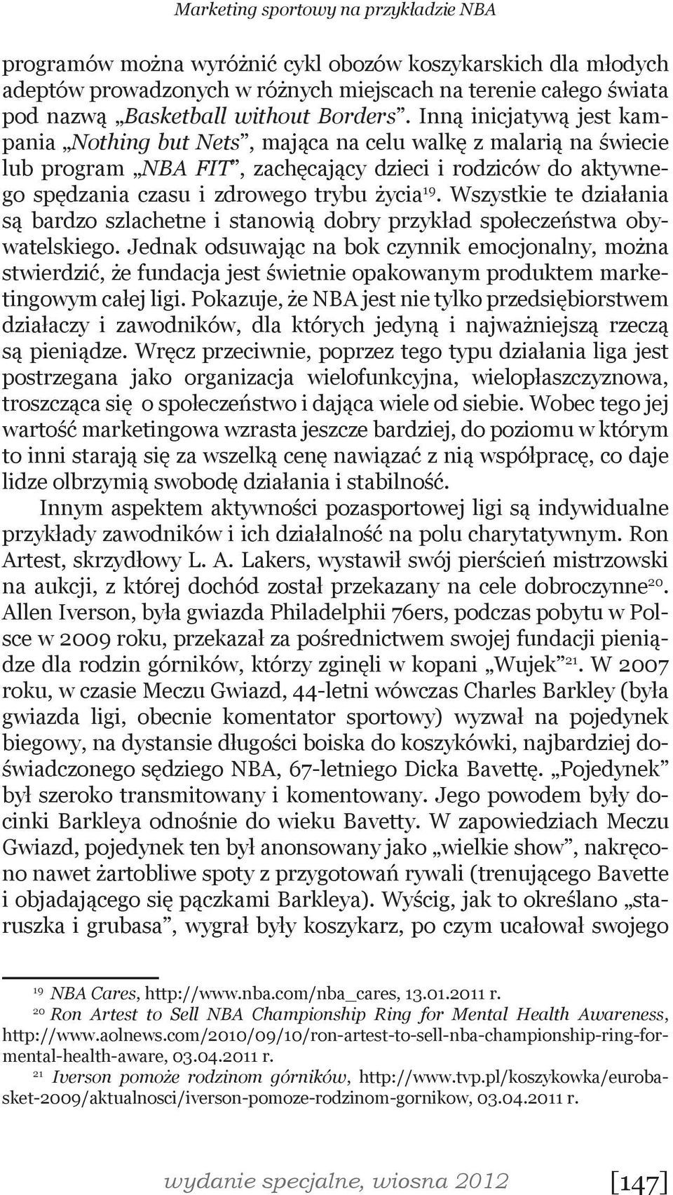 Inną inicjatywą jest kampania Nothing but Nets, mająca na celu walkę z malarią na świecie lub program NBA FIT, zachęcający dzieci i rodziców do aktywnego spędzania czasu i zdrowego trybu życia 19.