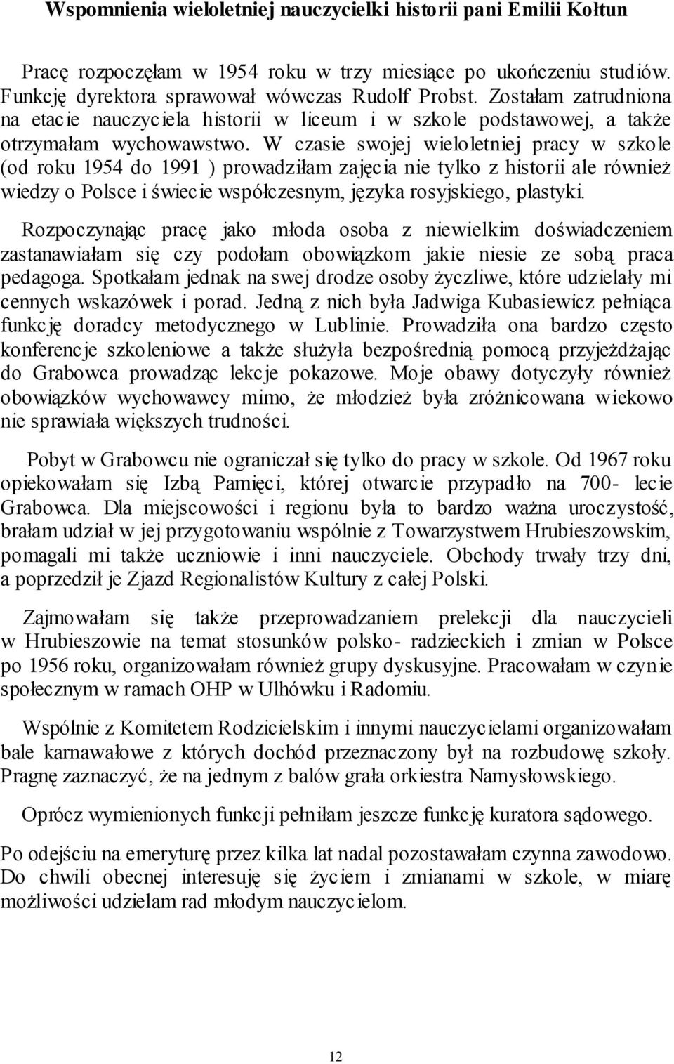 W czasie swojej wieloletniej pracy w szkole (od roku 1954 do 1991 ) prowadziłam zajęcia nie tylko z historii ale również wiedzy o Polsce i świecie współczesnym, języka rosyjskiego, plastyki.