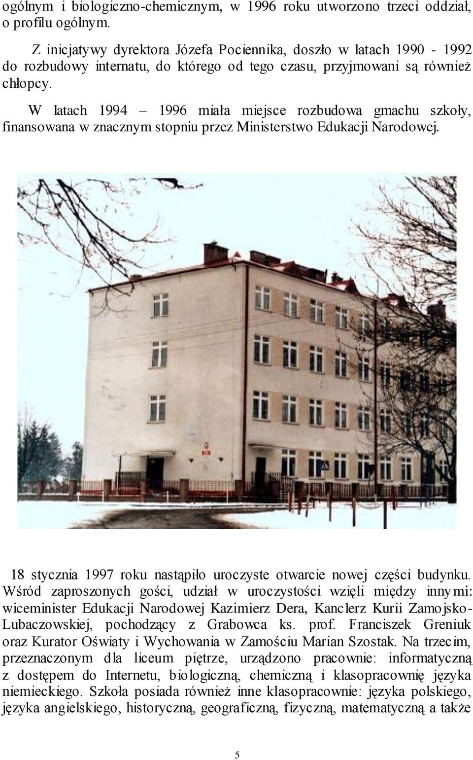 W latach 1994 1996 miała miejsce rozbudowa gmachu szkoły, finansowana w znacznym stopniu przez Ministerstwo Edukacji Narodowej. 18 stycznia 1997 roku nastąpiło uroczyste otwarcie nowej części budynku.