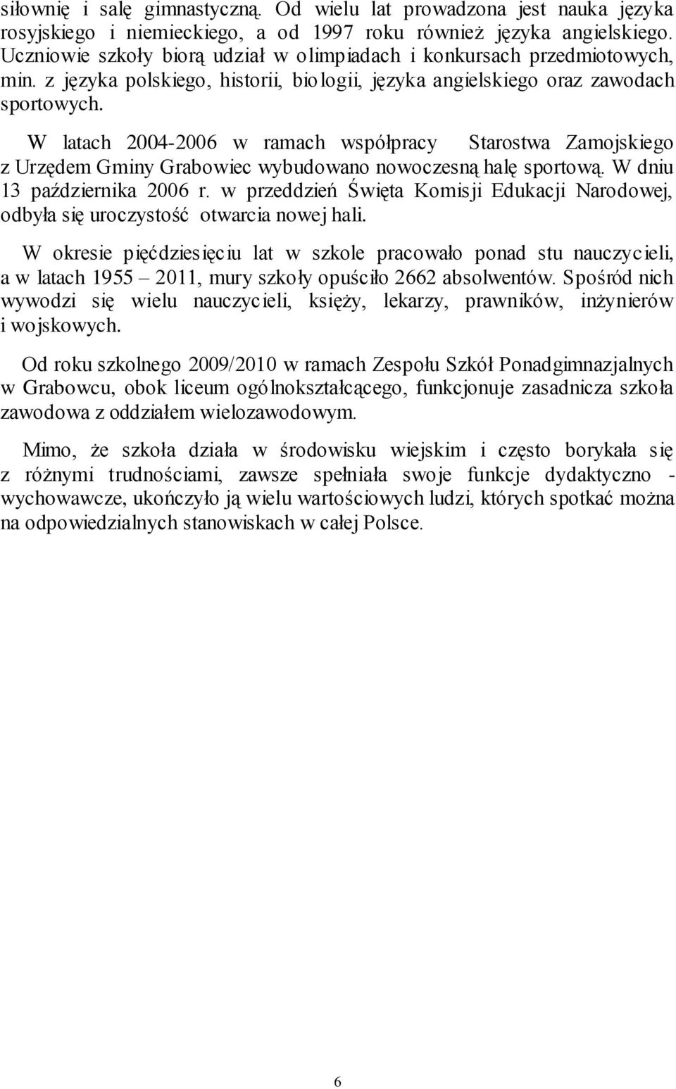 W latach 2004-2006 w ramach współpracy Starostwa Zamojskiego z Urzędem Gminy Grabowiec wybudowano nowoczesną halę sportową. W dniu 13 października 2006 r.