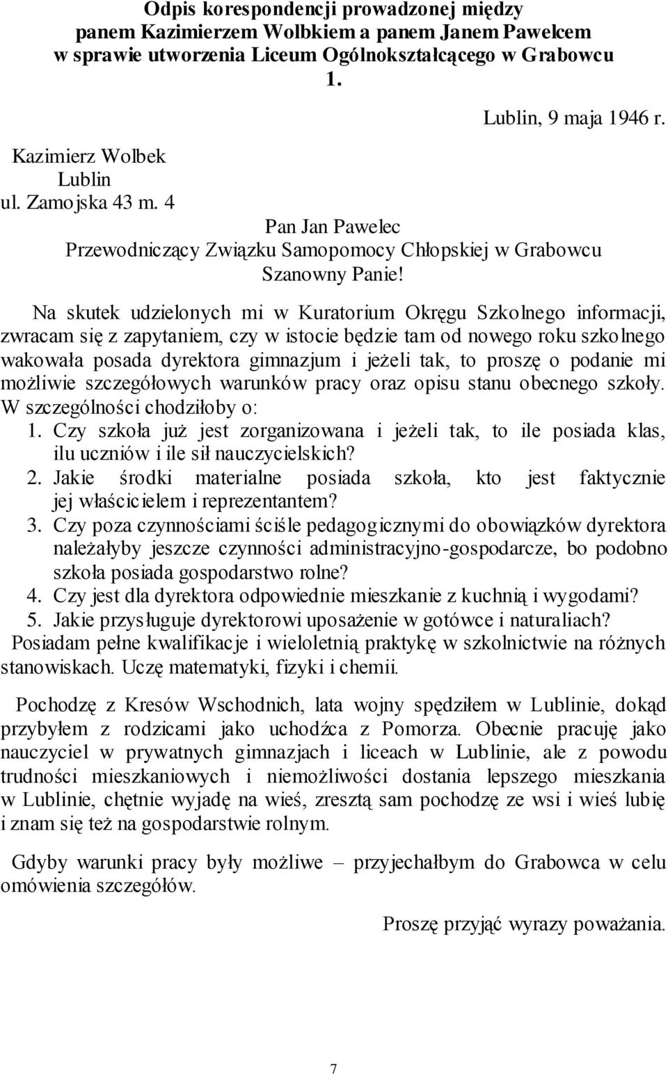 Na skutek udzielonych mi w Kuratorium Okręgu Szkolnego informacji, zwracam się z zapytaniem, czy w istocie będzie tam od nowego roku szkolnego wakowała posada dyrektora gimnazjum i jeżeli tak, to