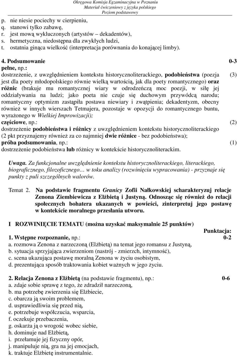 : dostrzeŝenie, z uwzględnieniem kontekstu historycznoliterackiego, podobieństwa (poezja (3) jest dla poety młodopolskiego równie wielką wartością, jak dla poety romantycznego) oraz róŝnic (brakuje