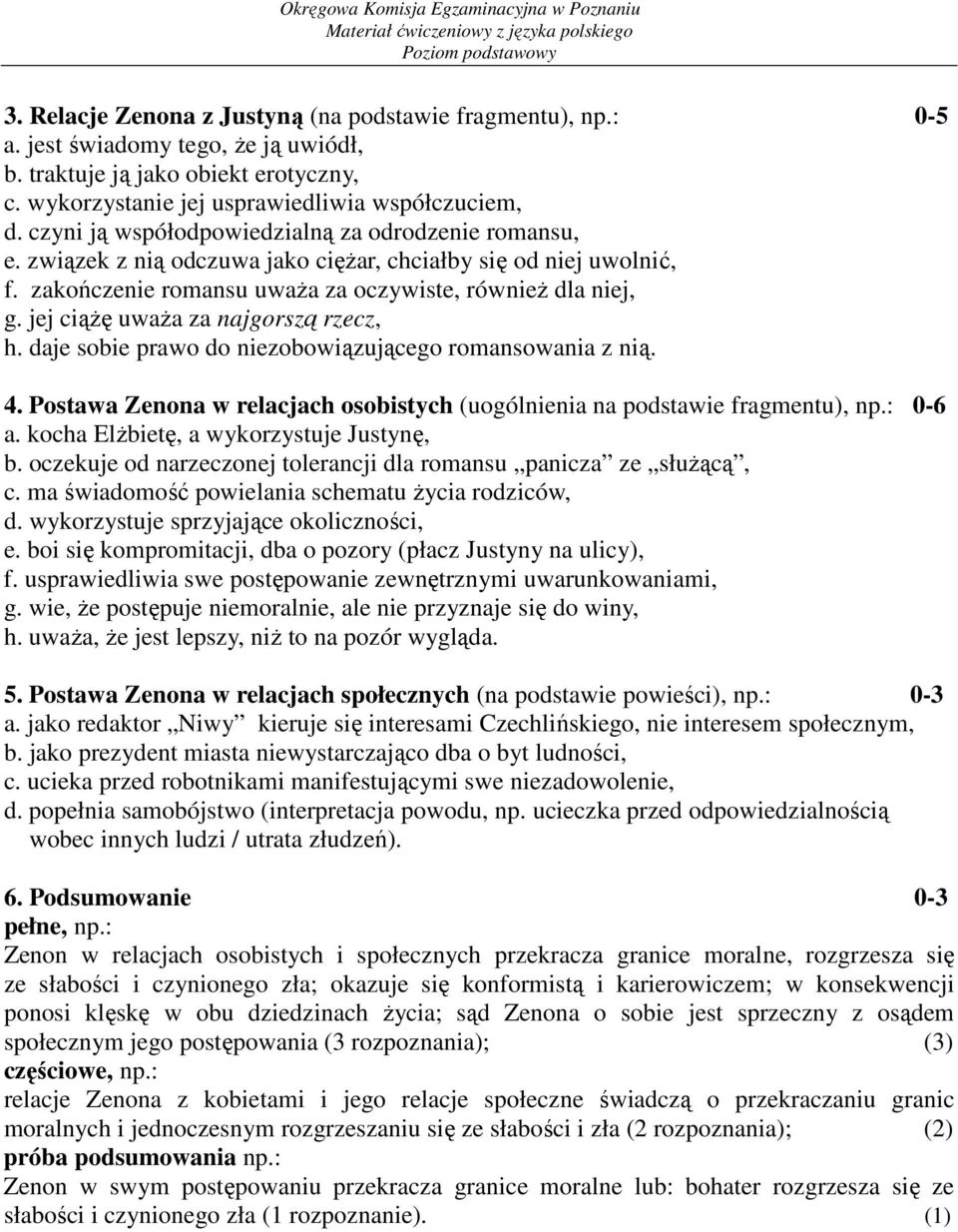 jej ciąŝę uwaŝa za najgorszą rzecz, h. daje sobie prawo do niezobowiązującego romansowania z nią. 4. Postawa Zenona w relacjach osobistych (uogólnienia na podstawie fragmentu), np.: 0-6 a.