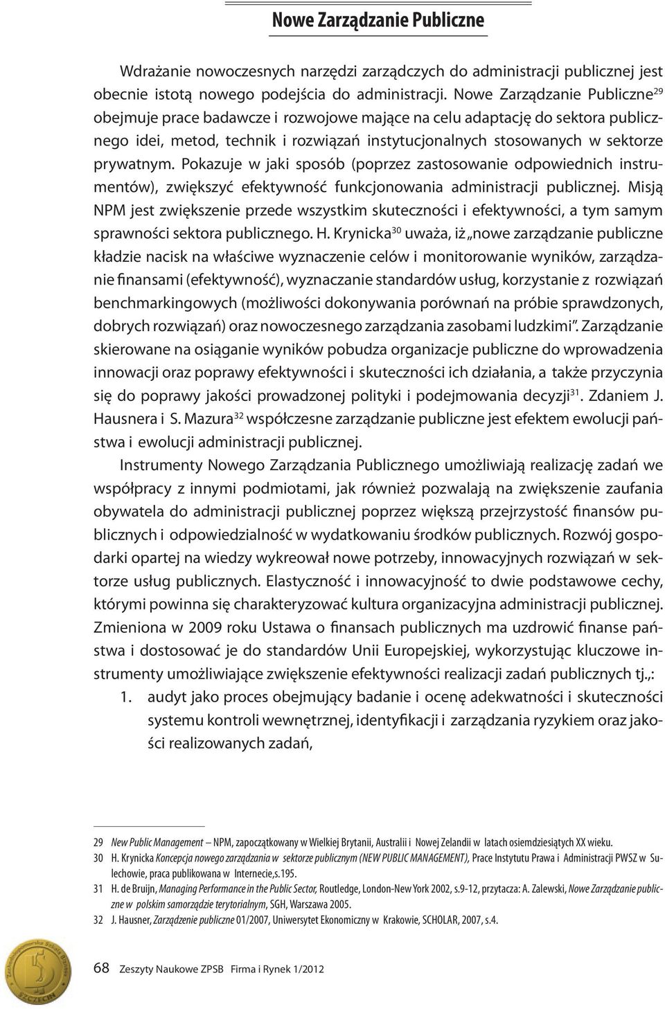 Pokazuje w jaki sposób (poprzez zastosowanie odpowiednich instrumentów), zwiększyć efektywność funkcjonowania administracji publicznej.