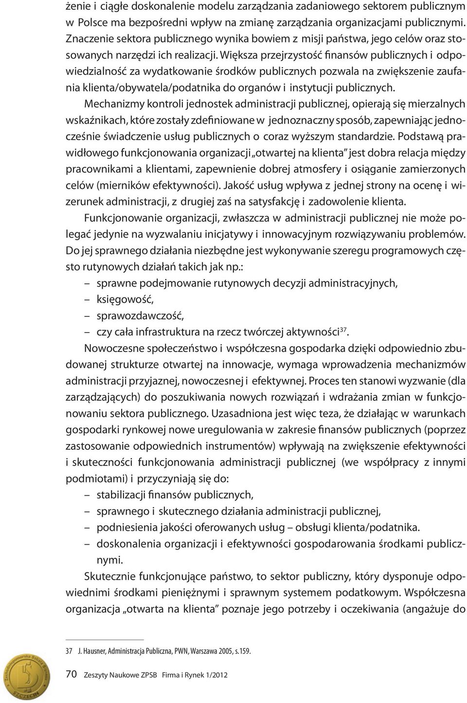 Większa przejrzystość finansów publicznych i odpowiedzialność za wydatkowanie środków publicznych pozwala na zwiększenie zaufania klienta/obywatela/podatnika do organów i instytucji publicznych.