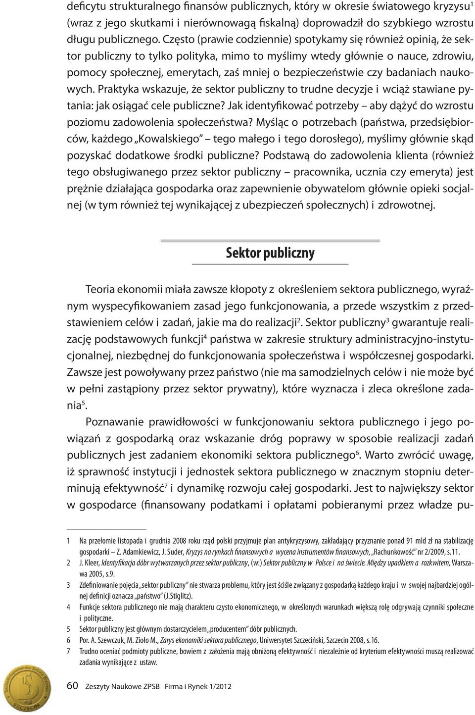 bezpieczeństwie czy badaniach naukowych. Praktyka wskazuje, że sektor publiczny to trudne decyzje i wciąż stawiane pytania: jak osiągać cele publiczne?