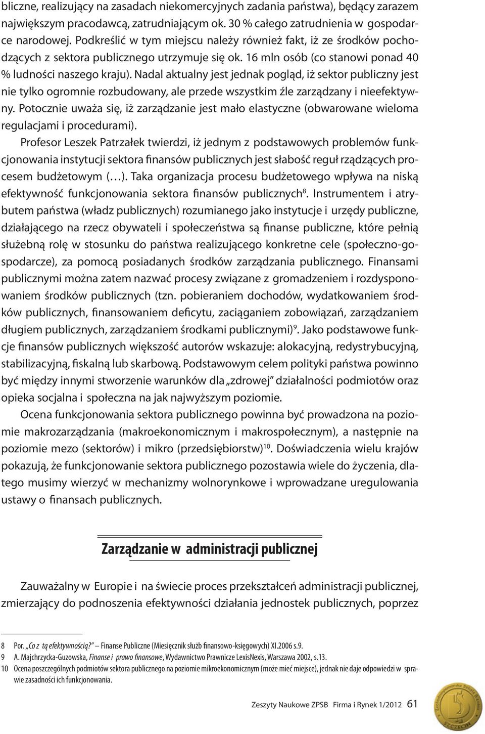 Nadal aktualny jest jednak pogląd, iż sektor publiczny jest nie tylko ogromnie rozbudowany, ale przede wszystkim źle zarządzany i nieefektywny.