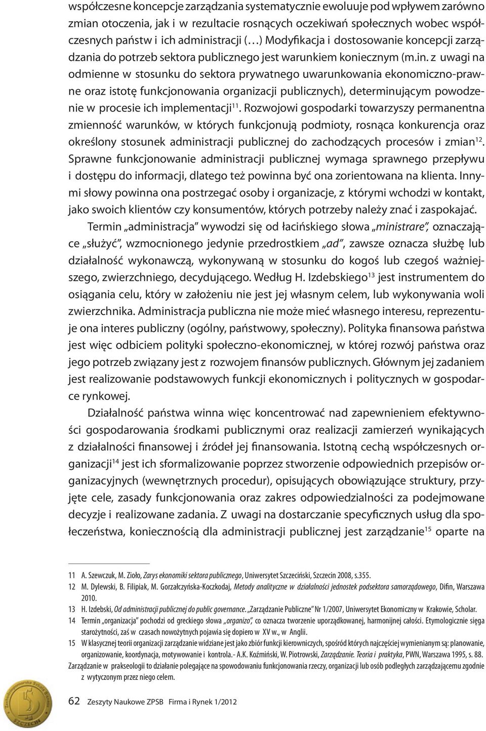 z uwagi na odmienne w stosunku do sektora prywatnego uwarunkowania ekonomiczno-prawne oraz istotę funkcjonowania organizacji publicznych), determinującym powodzenie w procesie ich implementacji 11.