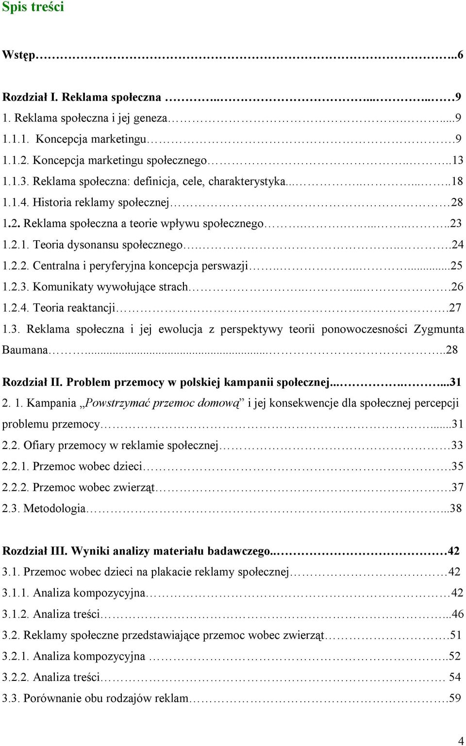 ...24 1.2.2. Centralna i peryferyjna koncepcja perswazji.......25 1.2.3. Komunikaty wywołujące strach......26 1.2.4. Teoria reaktancji.27 1.3. Reklama społeczna i jej ewolucja z perspektywy teorii ponowoczesności Zygmunta Baumana.