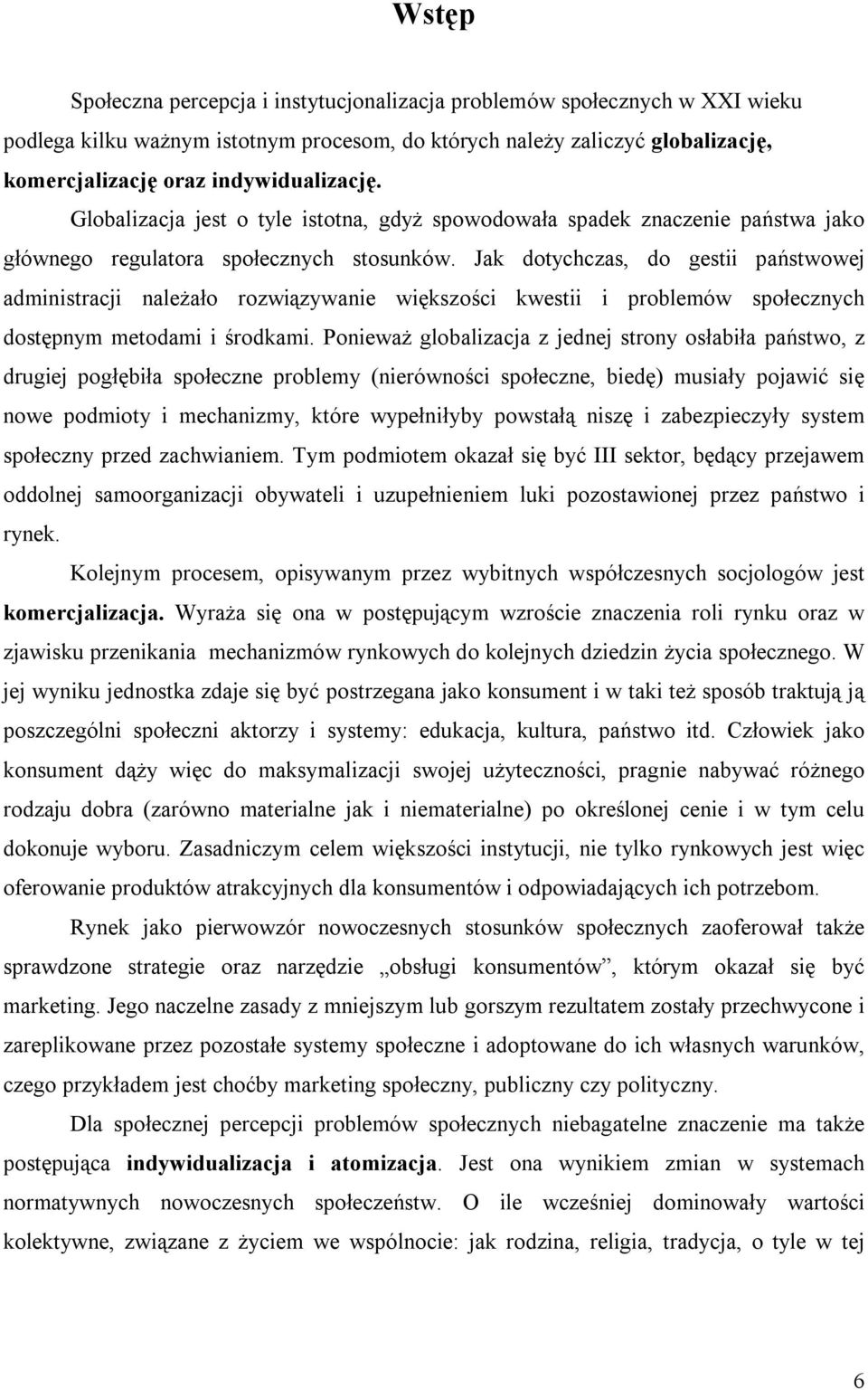 Jak dotychczas, do gestii państwowej administracji należało rozwiązywanie większości kwestii i problemów społecznych dostępnym metodami i środkami.