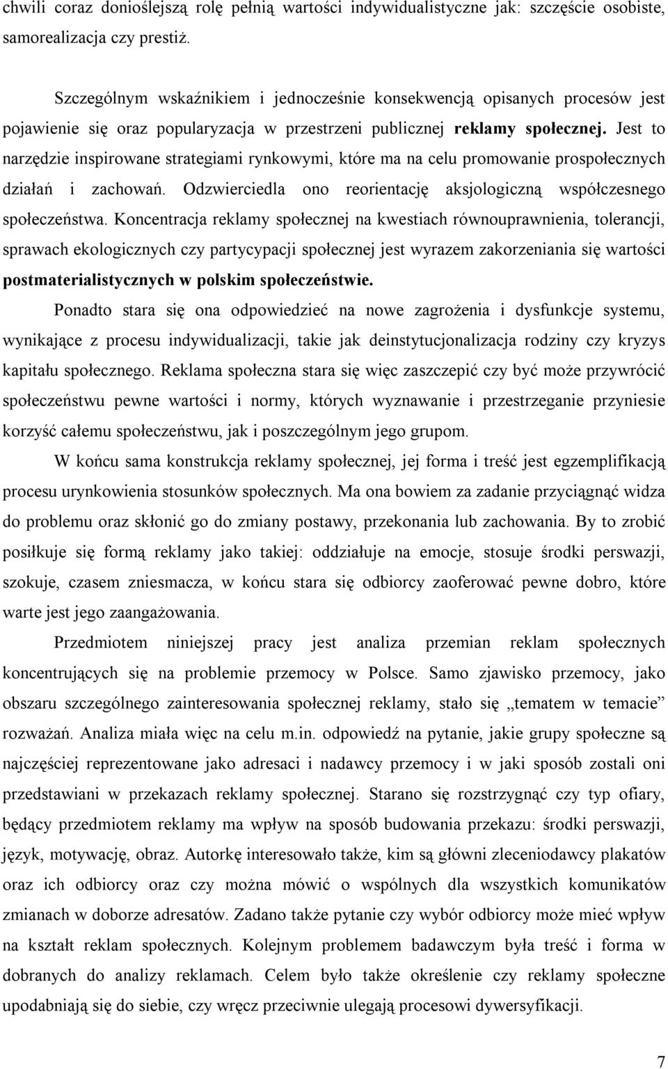 Jest to narzędzie inspirowane strategiami rynkowymi, które ma na celu promowanie prospołecznych działań i zachowań. Odzwierciedla ono reorientację aksjologiczną współczesnego społeczeństwa.