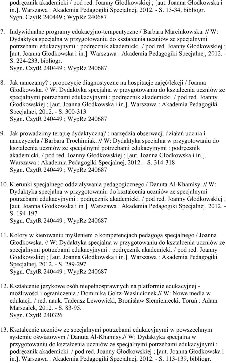 / pod red. Joanny Głodkowskiej ; [aut. Joanna Głodkowska i in.]. Warszawa : Akademia Pedagogiki Specjalnej, 2012. - S. 224-233, bibliogr. 8. Jak nauczamy?