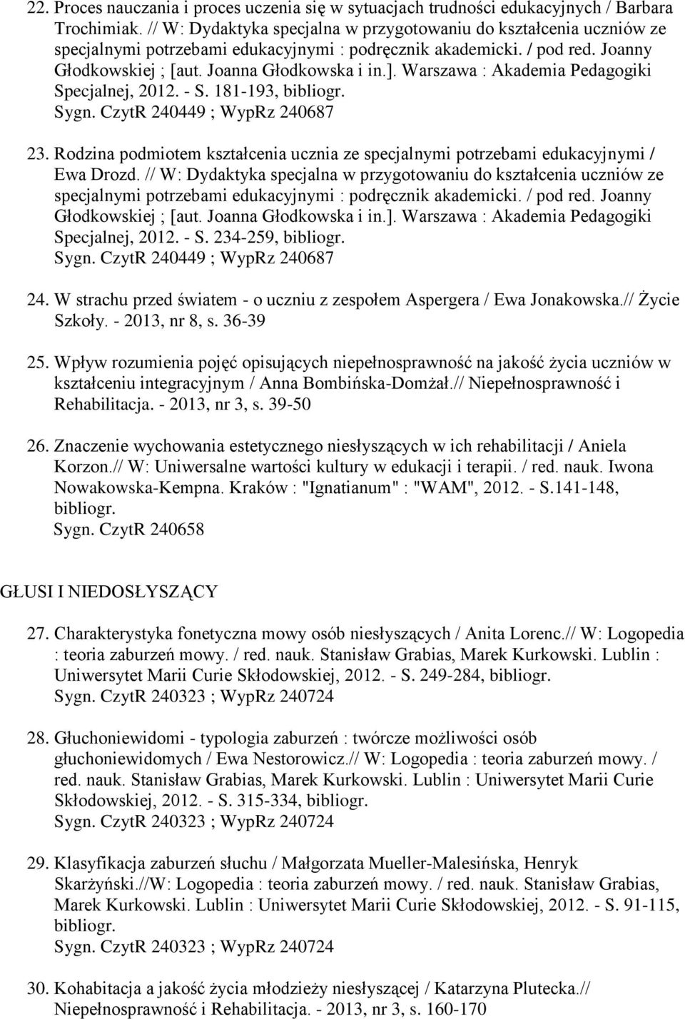 - S. 234-259, bibliogr. 24. W strachu przed światem - o uczniu z zespołem Aspergera / Ewa Jonakowska.// Życie Szkoły. - 2013, nr 8, s. 36-39 25.