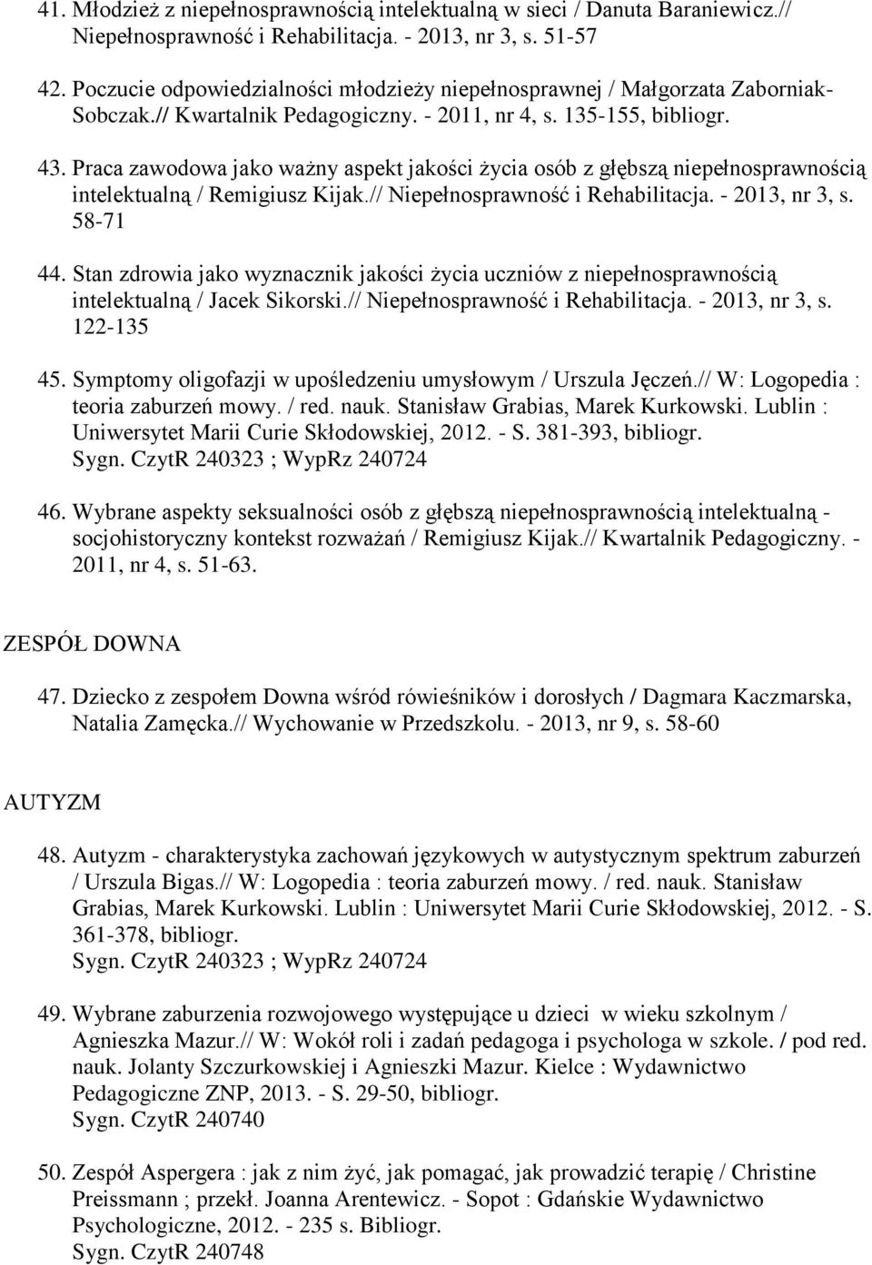 Praca zawodowa jako ważny aspekt jakości życia osób z głębszą niepełnosprawnością intelektualną / Remigiusz Kijak.// Niepełnosprawność i Rehabilitacja. - 2013, nr 3, s. 58-71 44.