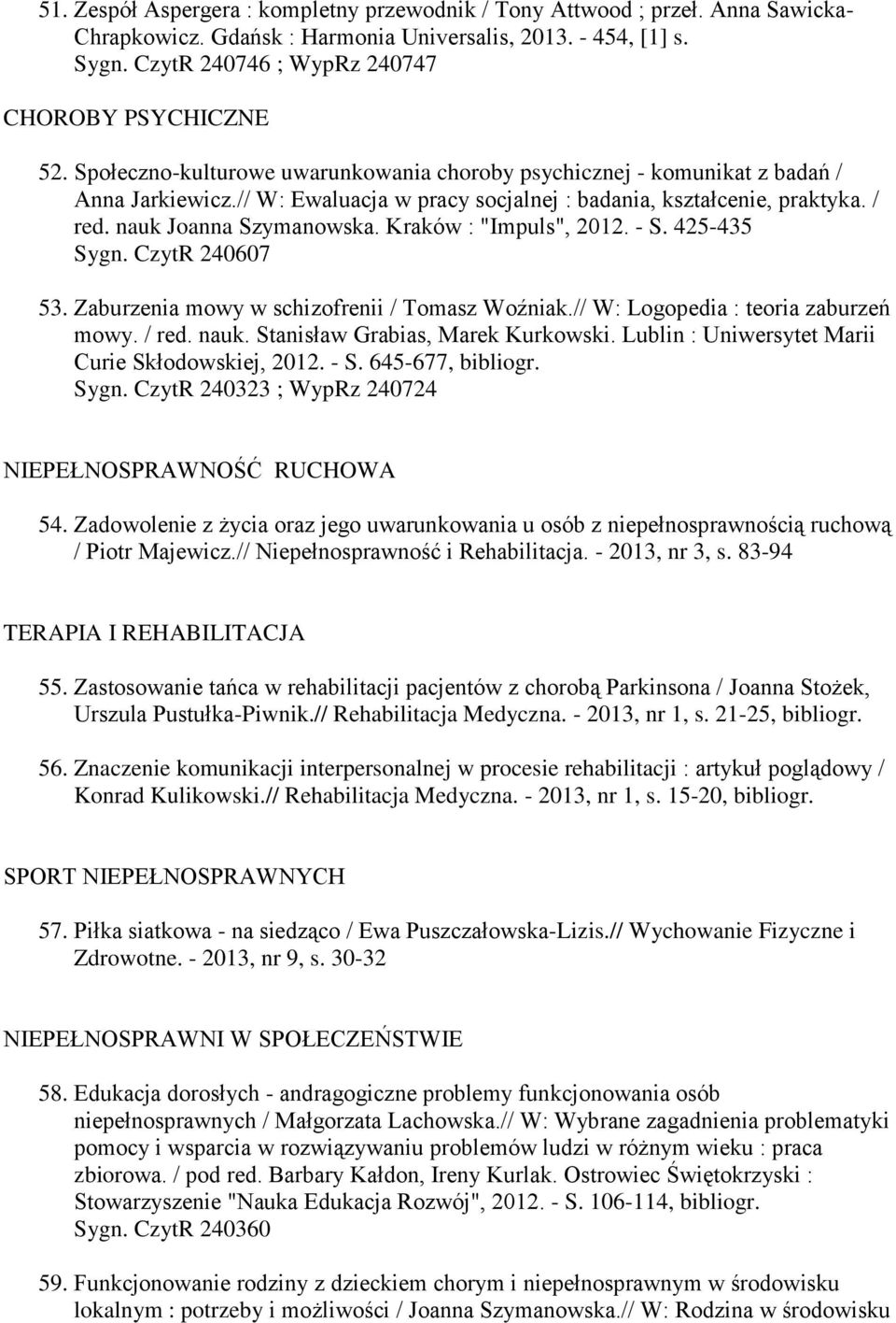 // W: Ewaluacja w pracy socjalnej : badania, kształcenie, praktyka. / red. nauk Joanna Szymanowska. Kraków : "Impuls", 2012. - S. 425-435 Sygn. CzytR 240607 53.