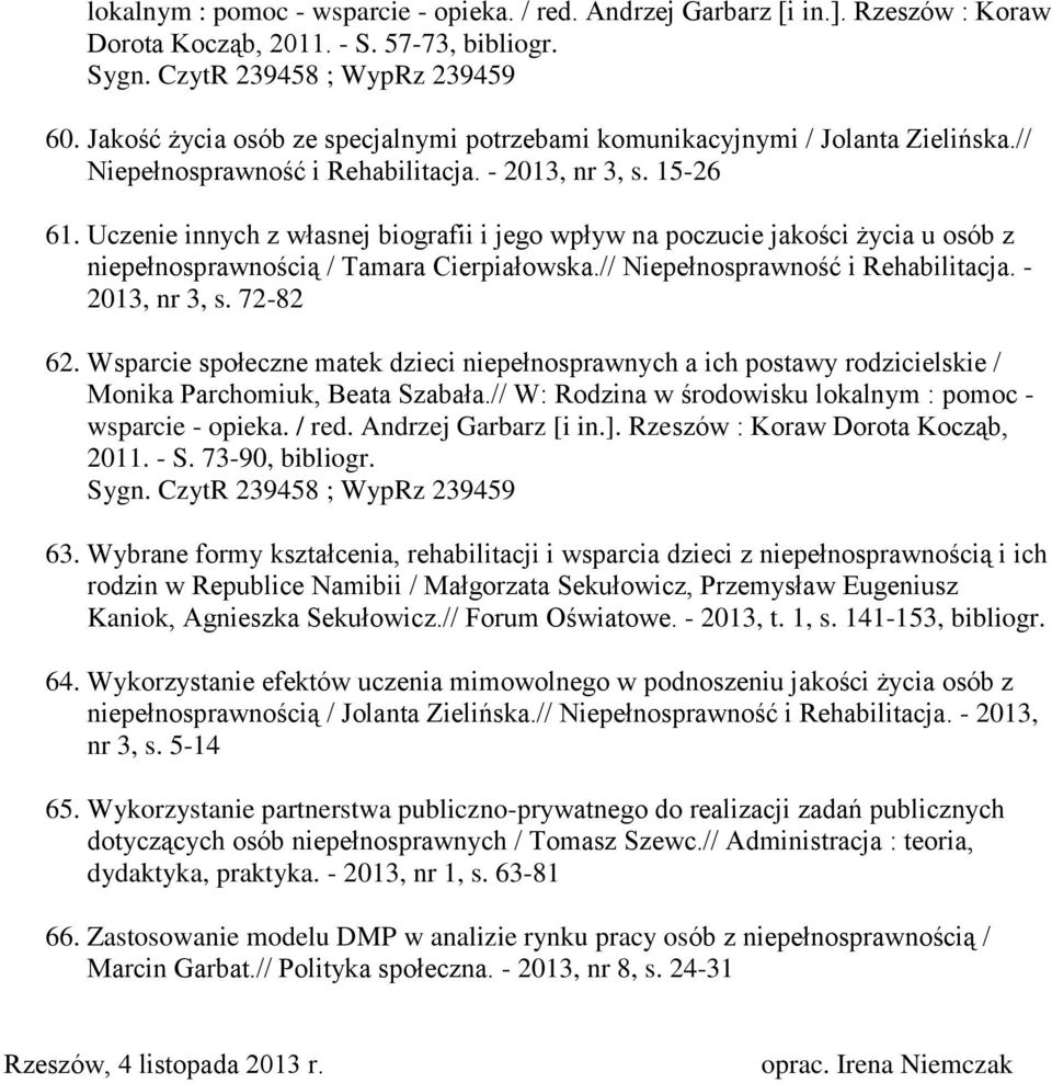 Uczenie innych z własnej biografii i jego wpływ na poczucie jakości życia u osób z niepełnosprawnością / Tamara Cierpiałowska.// Niepełnosprawność i Rehabilitacja. - 2013, nr 3, s. 72-82 62.