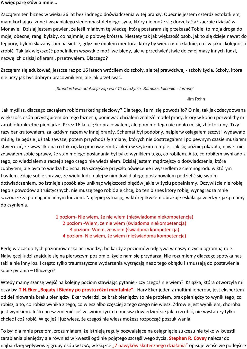 Dzisiaj jestem pewien, że jeśli miałbym tę wiedzę, którą postaram się przekazać Tobie, to moja droga do mojej obecnej rangi byłaby, co najmniej o połowę krótsza.