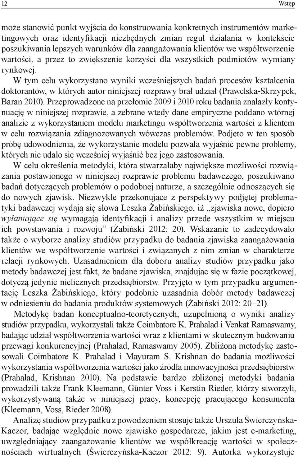 W tym celu wykorzystano wyniki wcześniejszych badań procesów kształcenia doktorantów, w których autor niniejszej rozprawy brał udział (Prawelska-Skrzypek, Baran 2010).