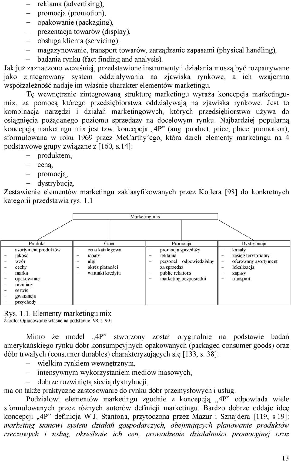 Jak już zaznaczono wcześniej, przedstawione instrumenty i działania muszą być rozpatrywane jako zintegrowany system oddziaływania na zjawiska rynkowe, a ich wzajemna współzależność nadaje im właśnie