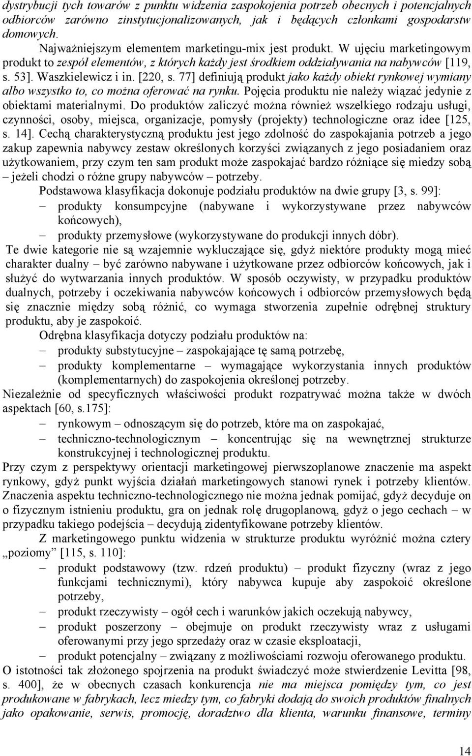 [220, s. 77] definiują produkt jako każdy obiekt rynkowej wymiany albo wszystko to, co można oferować na rynku. Pojęcia produktu nie należy wiązać jedynie z obiektami materialnymi.