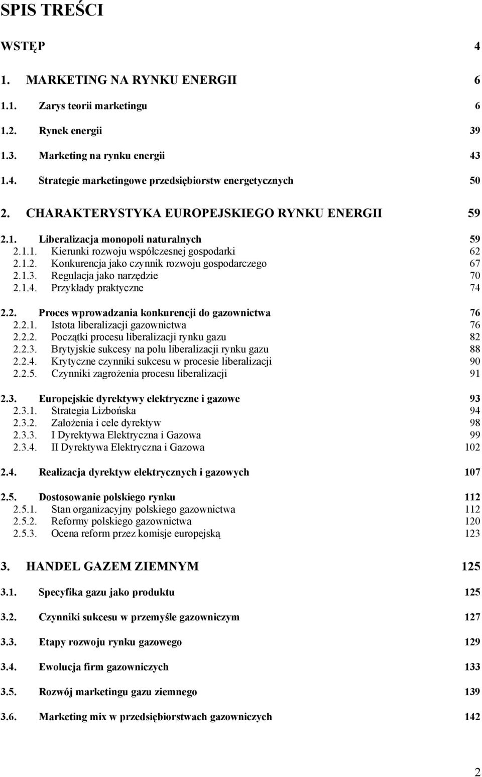 1.3. Regulacja jako narzędzie 70 2.1.4. Przykłady praktyczne 74 2.2. Proces wprowadzania konkurencji do gazownictwa 76 2.2.1. Istota liberalizacji gazownictwa 76 2.2.2. Początki procesu liberalizacji rynku gazu 82 2.