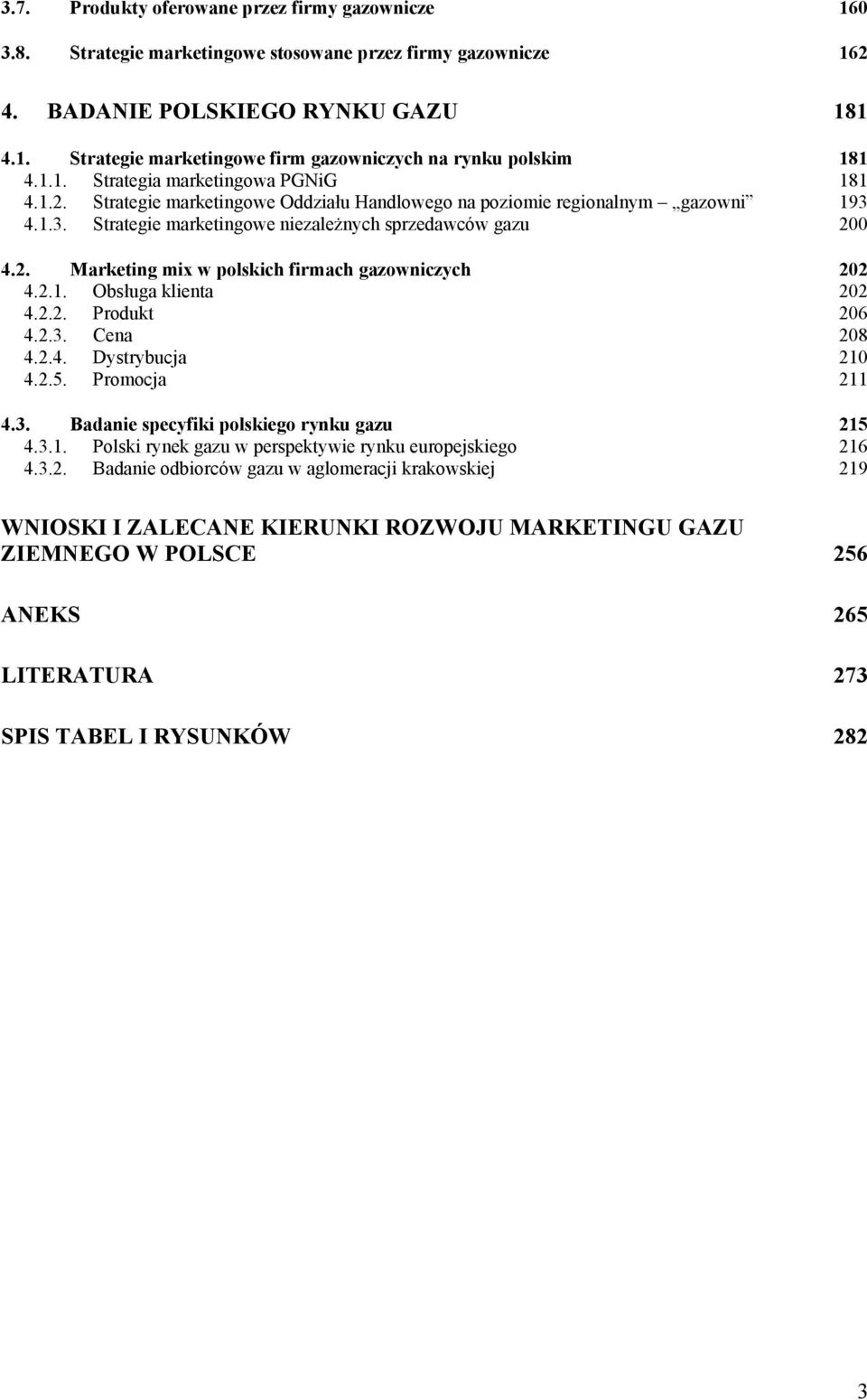 2.1. Obsługa klienta 202 4.2.2. Produkt 206 4.2.3. Cena 208 4.2.4. Dystrybucja 210 4.2.5. Promocja 211 4.3. Badanie specyfiki polskiego rynku gazu 215 4.3.1. Polski rynek gazu w perspektywie rynku europejskiego 216 4.