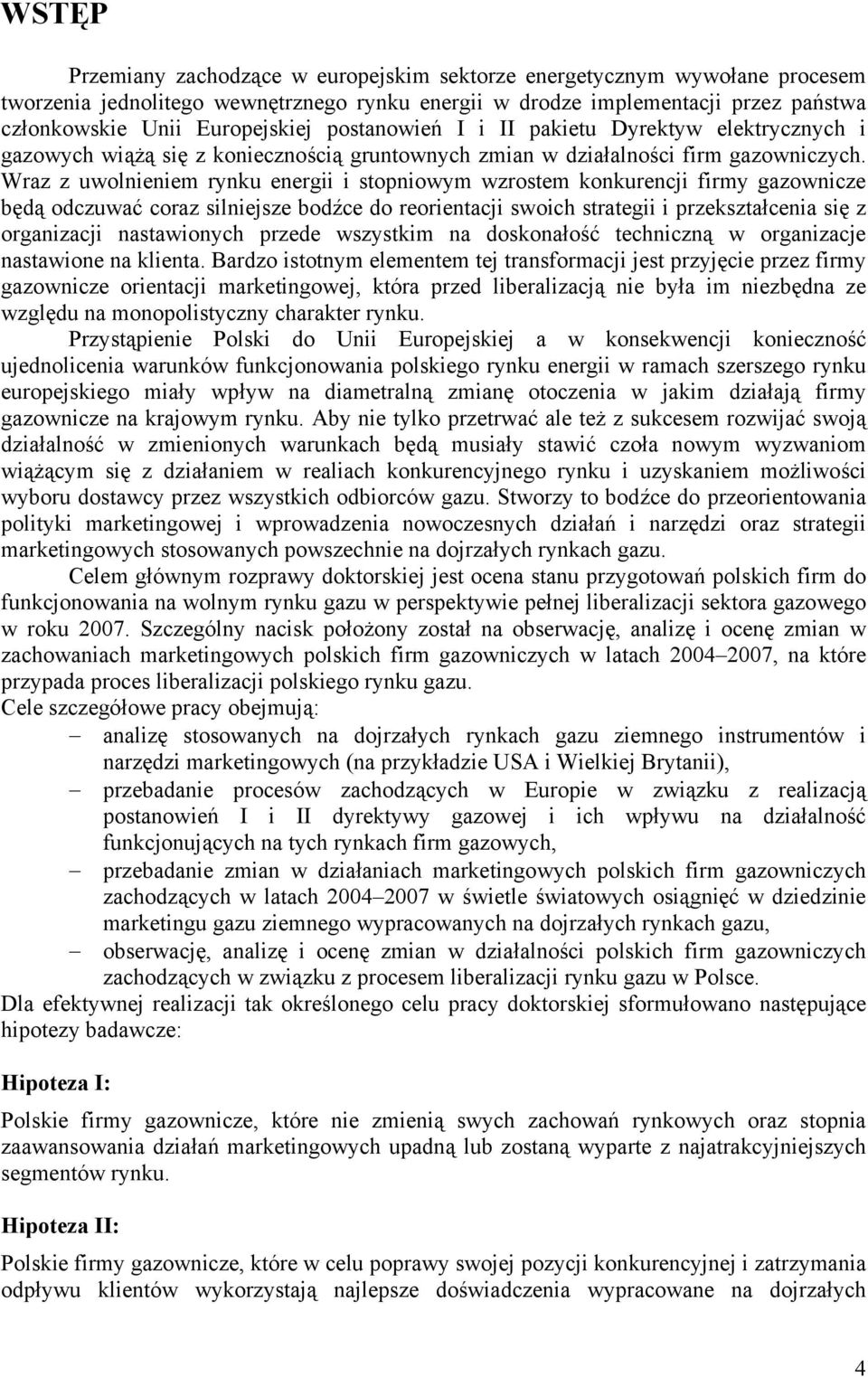 Wraz z uwolnieniem rynku energii i stopniowym wzrostem konkurencji firmy gazownicze będą odczuwać coraz silniejsze bodźce do reorientacji swoich strategii i przekształcenia się z organizacji