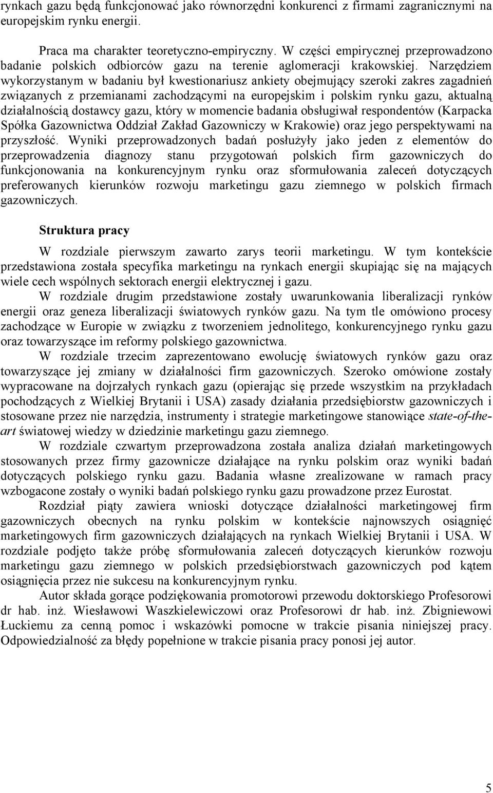 Narzędziem wykorzystanym w badaniu był kwestionariusz ankiety obejmujący szeroki zakres zagadnień związanych z przemianami zachodzącymi na europejskim i polskim rynku gazu, aktualną działalnością