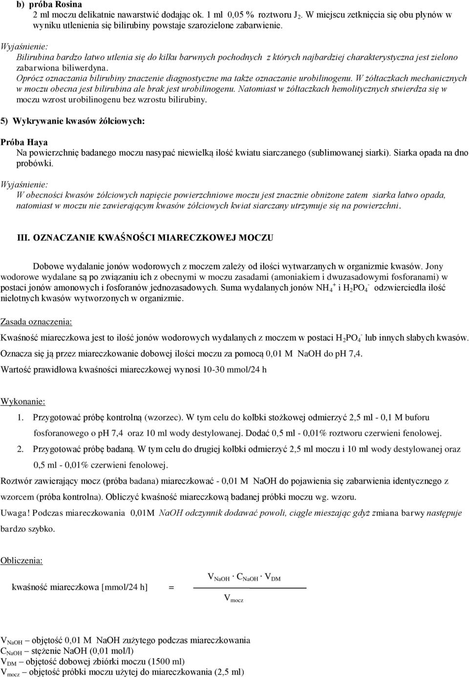 Oprócz oznaczania bilirubiny znaczenie diagnostyczne ma także oznaczanie urobilinogenu. W żółtaczkach mechanicznych w moczu obecna jest bilirubina ale brak jest urobilinogenu.