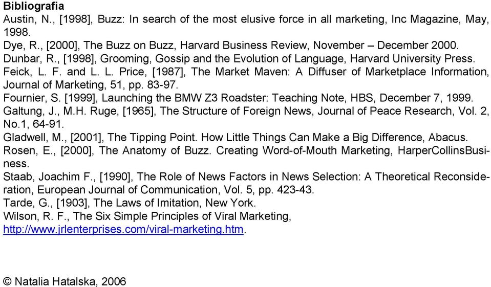 nguage, Harvard University Press. Feick, L. F. and L. L. Price, [1987], The Market Maven: A Diffuser of Marketplace Information, Journal of Marketing, 51, pp. 83-97. Fournier, S.