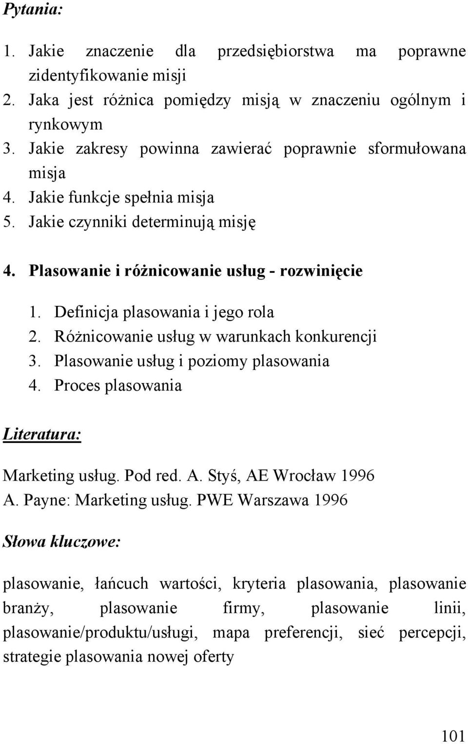 Definicja plasowania i jego rola 2. Różnicowanie usług w warunkach konkurencji 3. Plasowanie usług i poziomy plasowania 4. Proces plasowania Literatura: Marketing usług. Pod red. A.