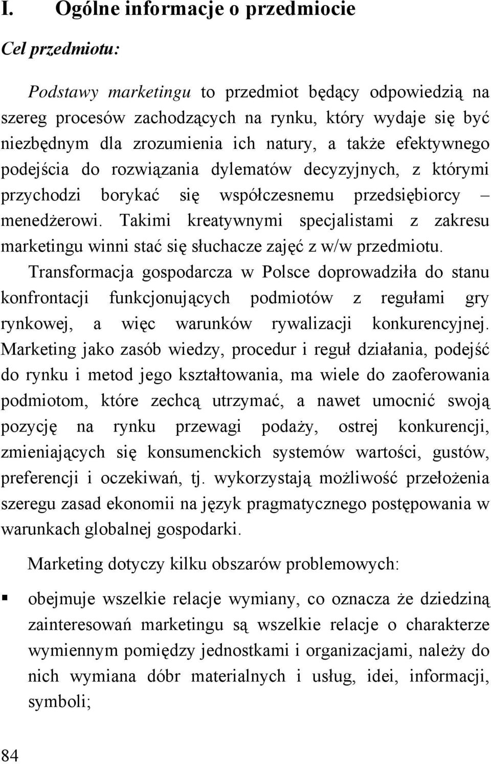 Takimi kreatywnymi specjalistami z zakresu marketingu winni stać się słuchacze zajęć z w/w przedmiotu.