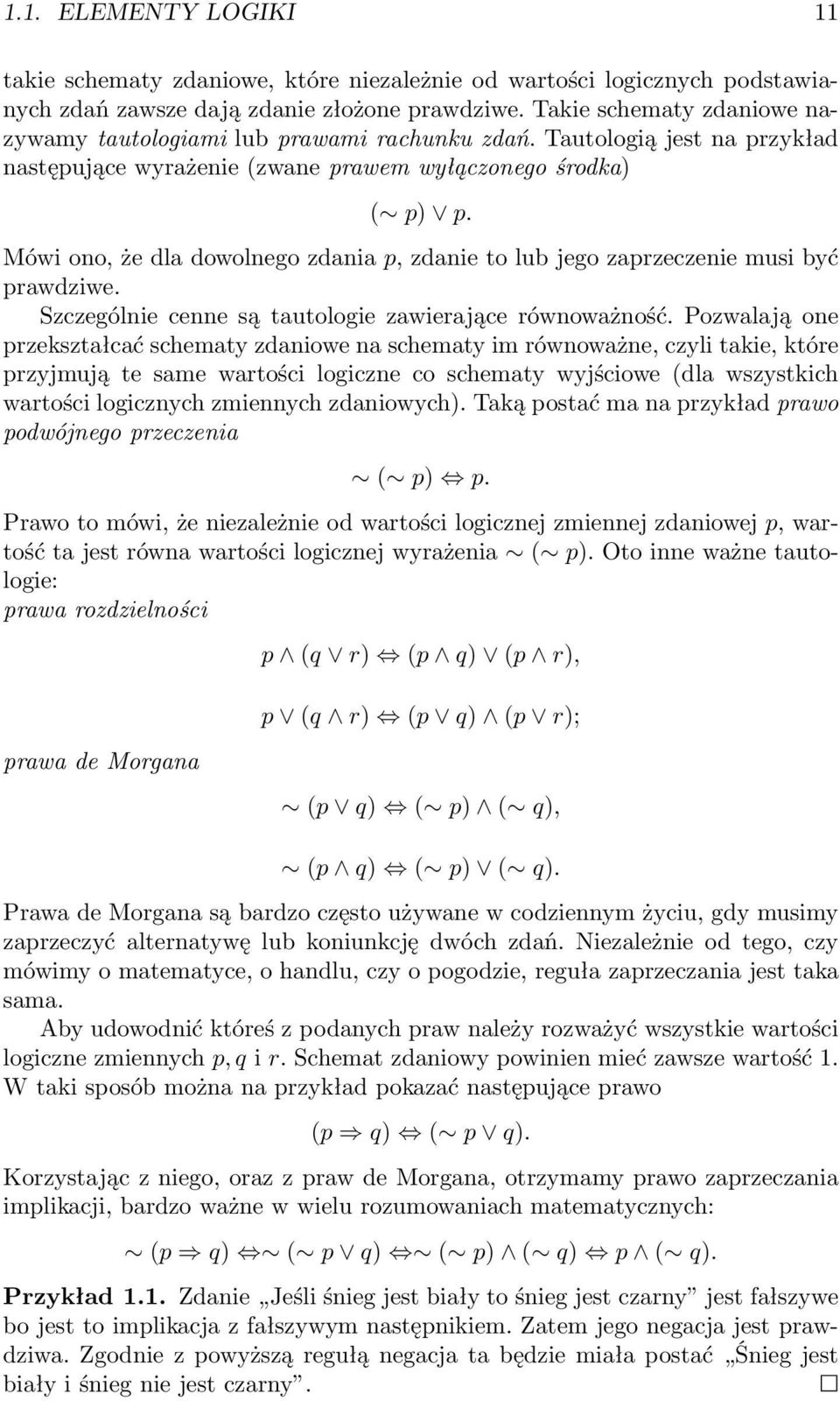 Mówi ono, że dla dowolnego zdania p, zdanie to lub jego zaprzeczenie musi być prawdziwe. Szczególnie cenne są tautologie zawierające równoważność.