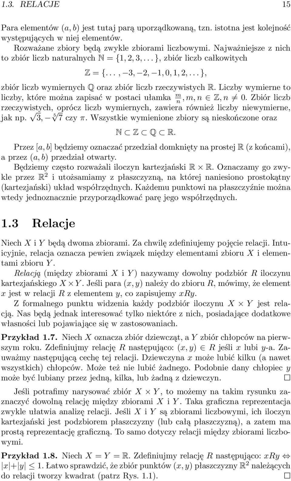 Liczby wymierne to liczby, które można zapisać w postaci ułamka m n, m, n Z, n 0. Zbiór liczb rzeczywistych, oprócz liczb wymiernych, zawiera również liczby niewymierne, jak np. 3, 5 7 czy π.