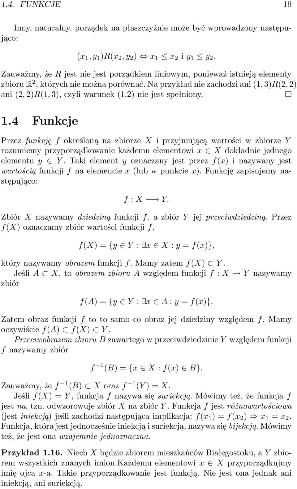 2) nie jest spełniony. 1.4 Funkcje Przez funkcję f określoną na zbiorze X i przyjmującą wartości w zbiorze Y rozumiemy przyporządkowanie każdemu elementowi x X dokładnie jednego elementu y Y.