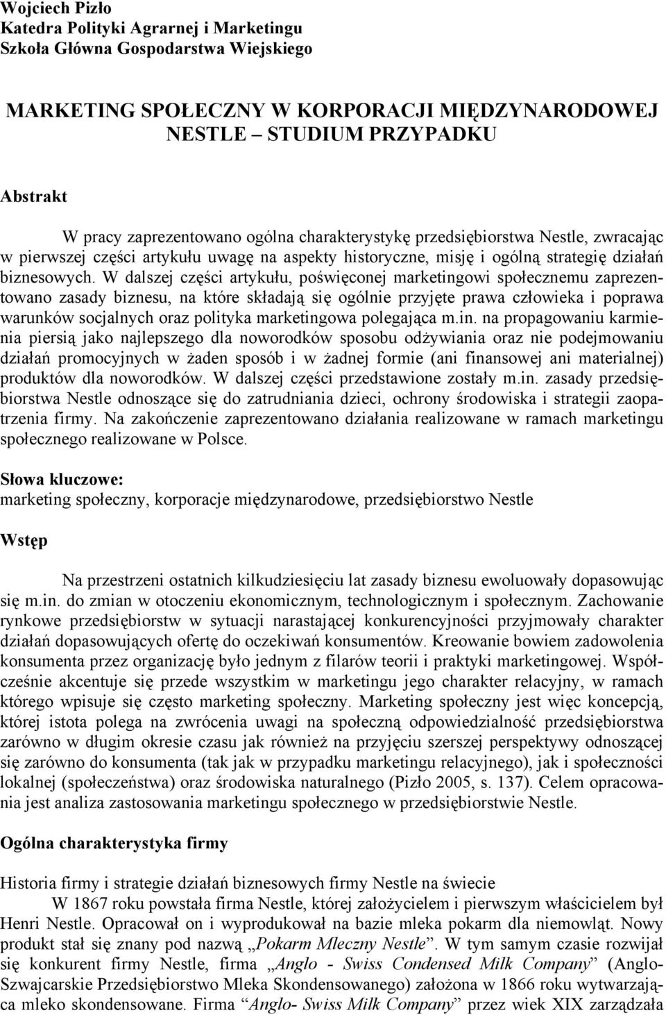 W dalszej części artykułu, poświęconej marketingowi społecznemu zaprezentowano zasady biznesu, na które składają się ogólnie przyjęte prawa człowieka i poprawa warunków socjalnych oraz polityka