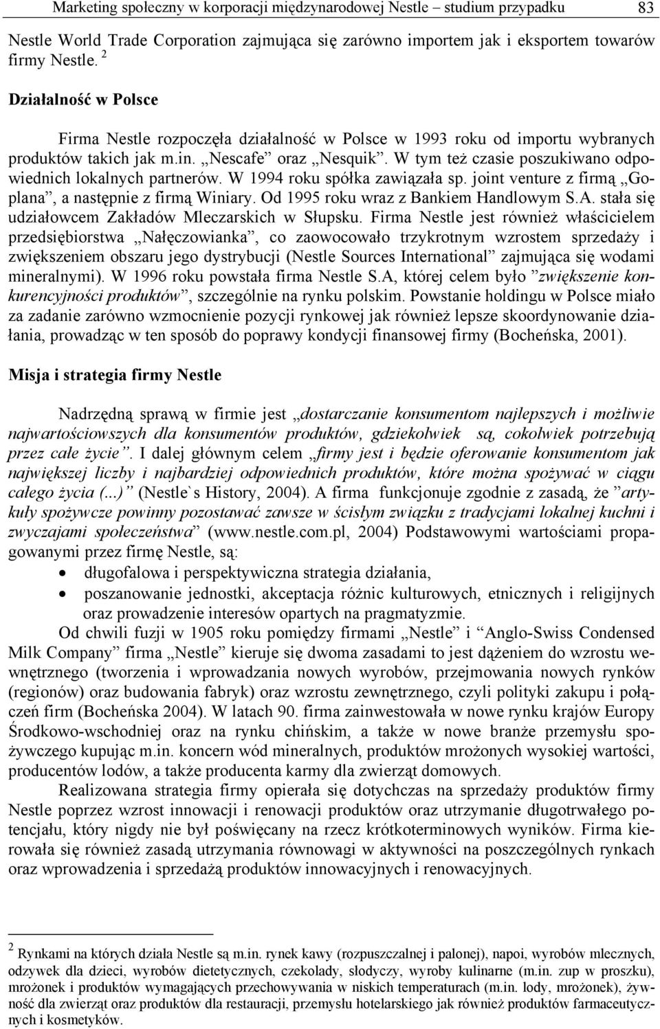 W tym też czasie poszukiwano odpowiednich lokalnych partnerów. W 1994 roku spółka zawiązała sp. joint venture z firmą Goplana, a następnie z firmą Winiary. Od 1995 roku wraz z Bankiem Handlowym S.A.