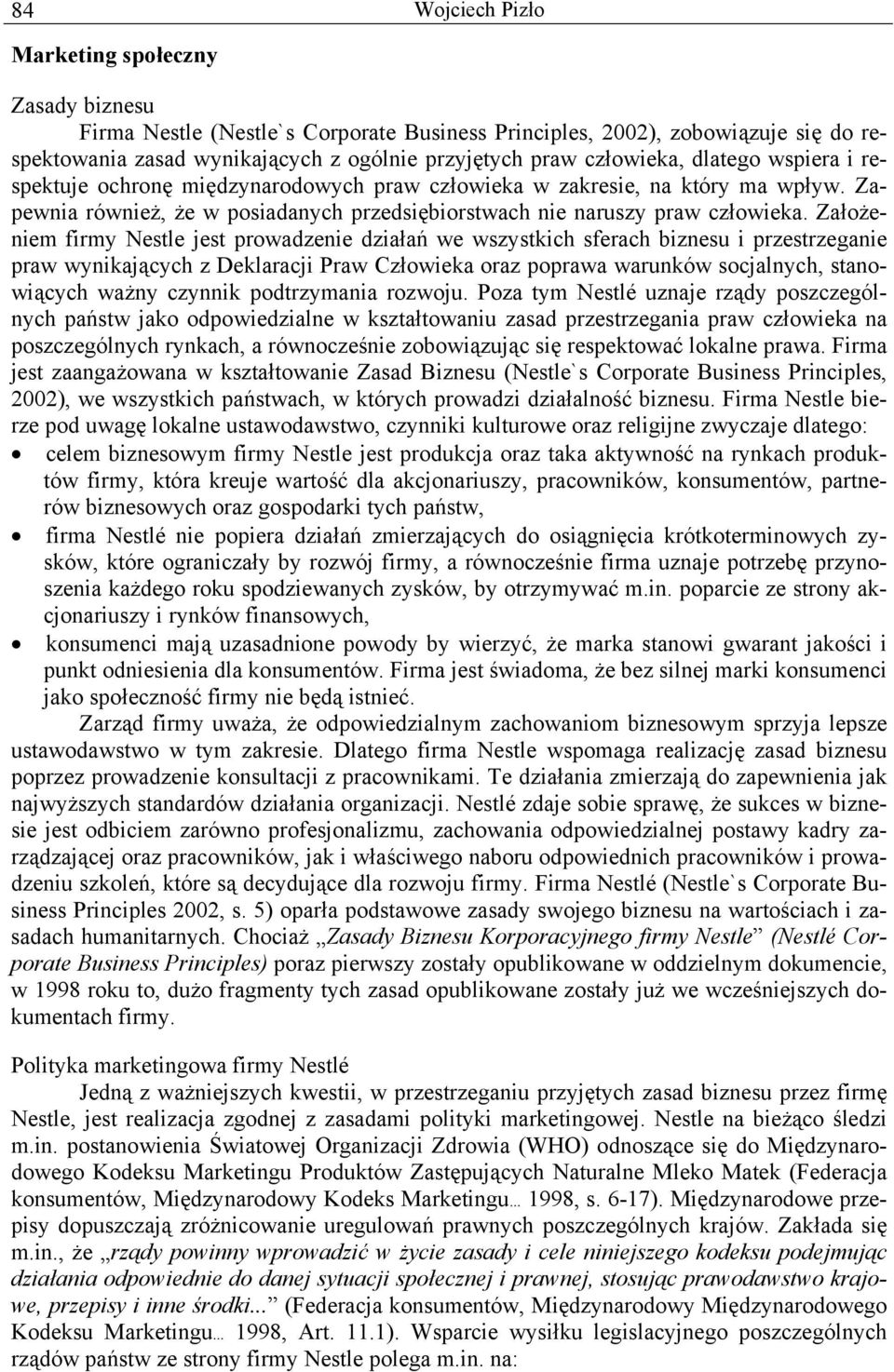 Założeniem firmy Nestle jest prowadzenie działań we wszystkich sferach biznesu i przestrzeganie praw wynikających z Deklaracji Praw Człowieka oraz poprawa warunków socjalnych, stanowiących ważny