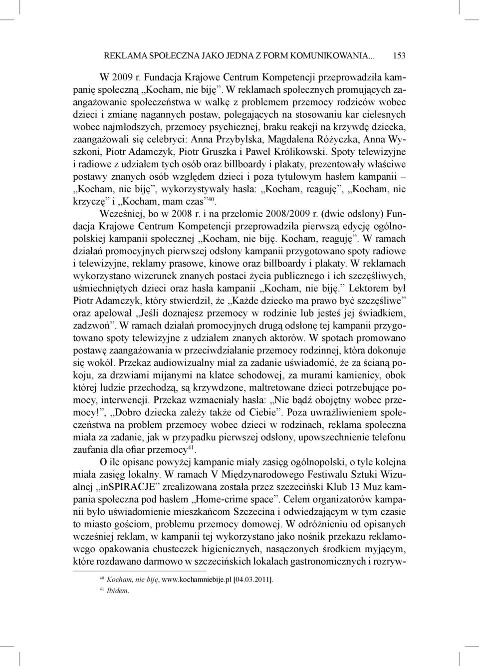 najmłodszych, przemocy psychicznej, braku reakcji na krzywdę dziecka, zaangażowali się celebryci: Anna Przybylska, Magdalena Różyczka, Anna Wyszkoni, Piotr Adamczyk, Piotr Gruszka i Paweł Królikowski.