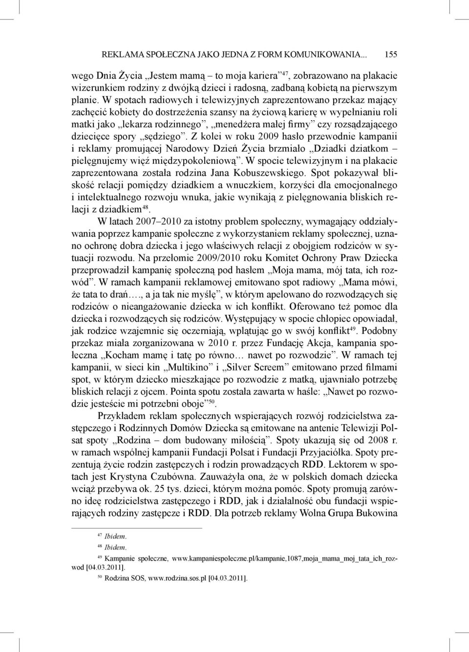 W spotach radiowych i telewizyjnych zaprezentowano przekaz mający zachęcić kobiety do dostrzeżenia szansy na życiową karierę w wypełnianiu roli matki jako lekarza rodzinnego, menedżera małej firmy