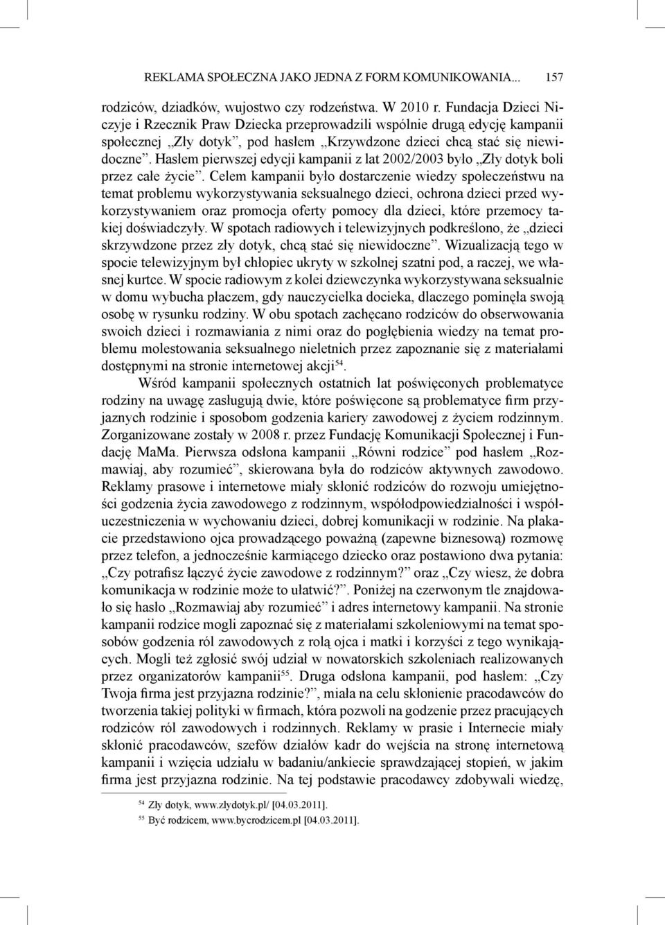 Hasłem pierwszej edycji kampanii z lat 2002/2003 było Zły dotyk boli przez całe życie.