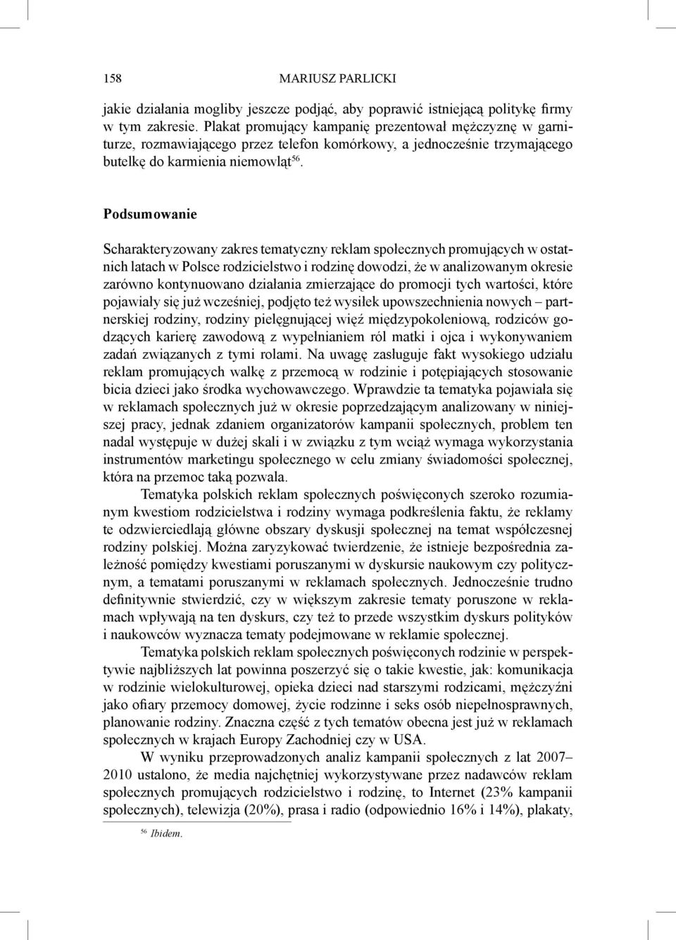 Podsumowanie Scharakteryzowany zakres tematyczny reklam społecznych promujących w ostatnich latach w Polsce rodzicielstwo i rodzinę dowodzi, że w analizowanym okresie zarówno kontynuowano działania