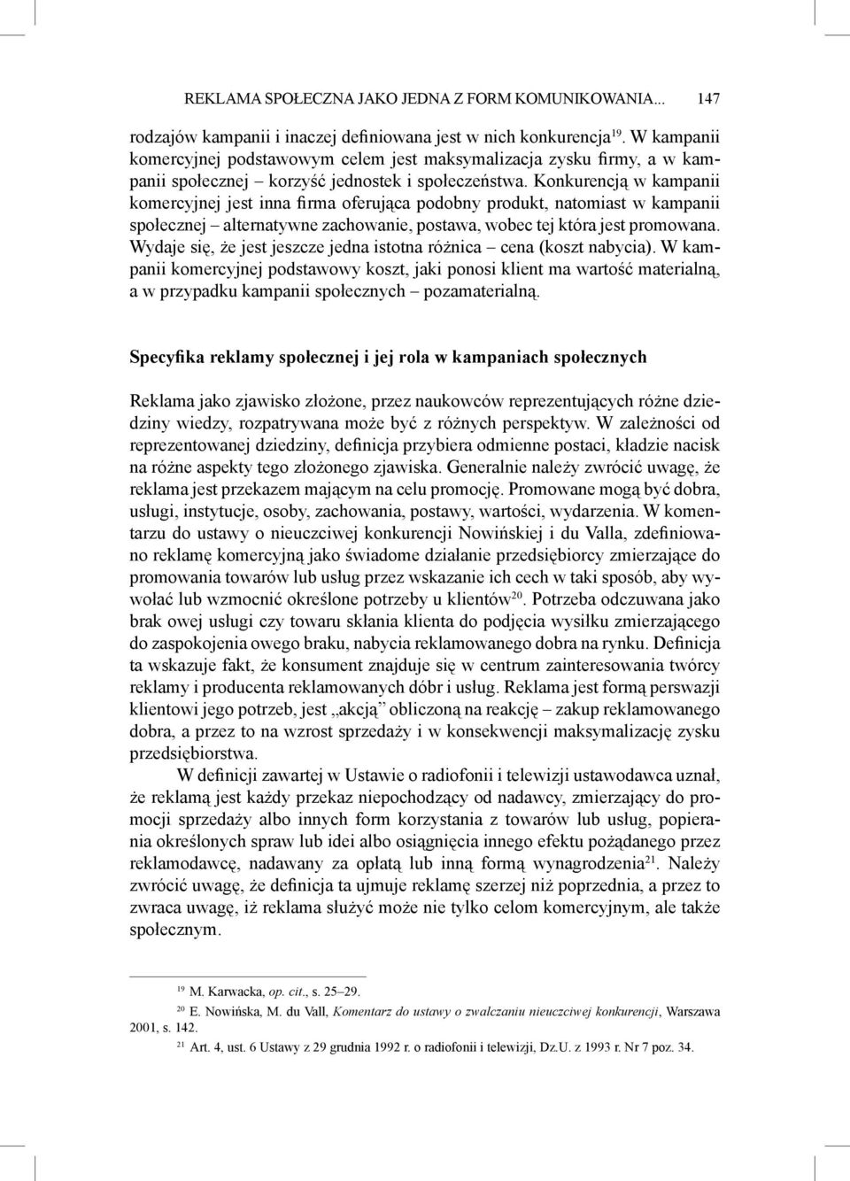 Konkurencją w kampanii komercyjnej jest inna firma oferująca podobny produkt, natomiast w kampanii społecznej alternatywne zachowanie, postawa, wobec tej która jest promowana.