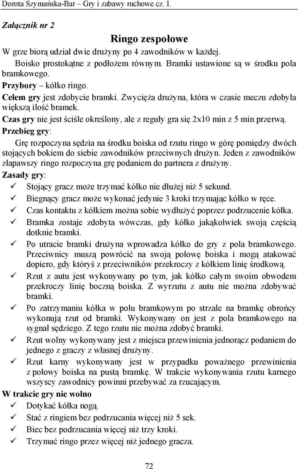 Czas gry nie jest ściśle określony, ale z reguły gra się 2x10 min z 5 min przerwą.