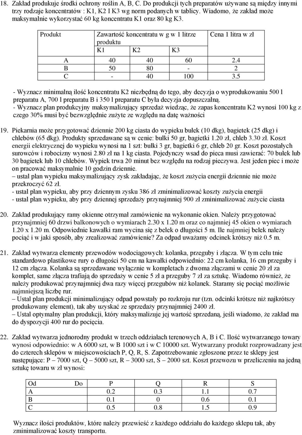 4 B 50 80-2 C - 40 100 3.5 - Wyznacz minimalną ilość koncentratu K2 niezbędną do tego, aby decyzja o wyprodukowaniu 500 l preparatu A, 700 l preparatu B i 350 l preparatu C była decyzja dopuszczalną.